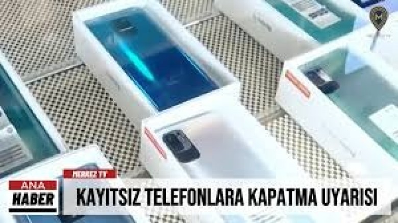 KAYITSIZ TELEFONLARA KAPATMA UYARISI