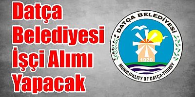 Datça Belediyesi İşçi Alımı Yapacak