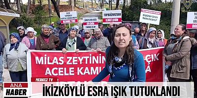 İKİZKÖYLÜ ESRA IŞIK TUTUKLANDI