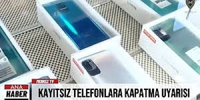 KAYITSIZ TELEFONLARA KAPATMA UYARISI