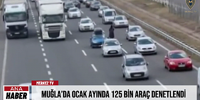 Muğla’da Ocak Ayında 125 Bin Araç Denetlendi