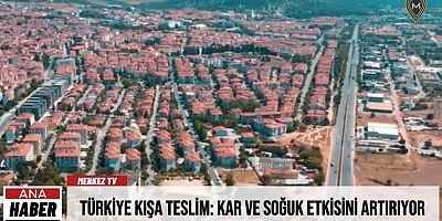 Türkiye Kışa Teslim: Kar ve Soğuk Etkisini Artırıyor