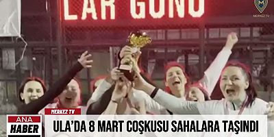 Ula’da 8 Mart Coşkusu Sahalara Taşındı