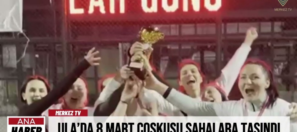 Ula’da 8 Mart Coşkusu Sahalara Taşındı